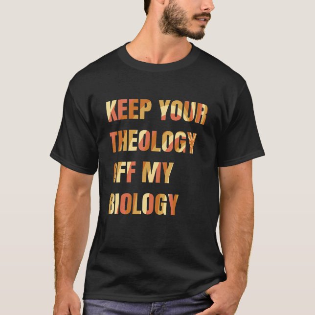 Pro Choice Keep Your Theology Off My Biology Women T-Shirt (Front)