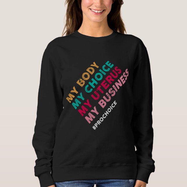 Pro Choice My Body Choice Uterus Business - Pro-Ch Sweatshirt (Front)