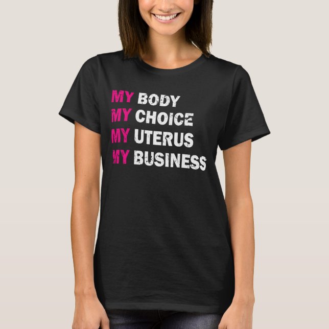 Pro Choice My Body My Choice My Uterus My Business T-Shirt (Front)