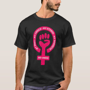Pro Choice My Body My Choice My Uterus My Business T-Shirt