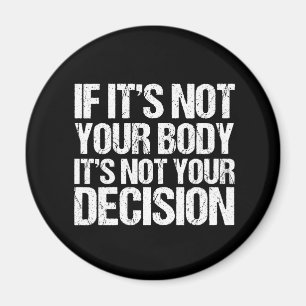 Pro Choice Not Your Body Not Your Decision Magnet