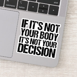 Pro Choice Not Your Body Not Your Decision Quote