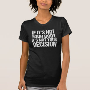 Pro Choice Not Your Body Not Your Decision T-Shirt