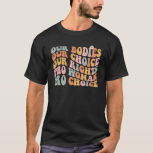 Pro Choice Our Bodies Our Choice Our Rights Femini T-Shirt