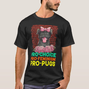 Pro-Choice Pro-Feminism Pro-Pugs T-Shirt