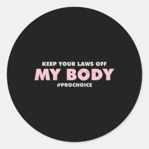 Pro Choice Pro KEEP YOUR LAWS OFF My Body Classic Round Sticker