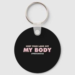 Pro Choice Pro  KEEP YOUR LAWS OFF My Body   Key Ring