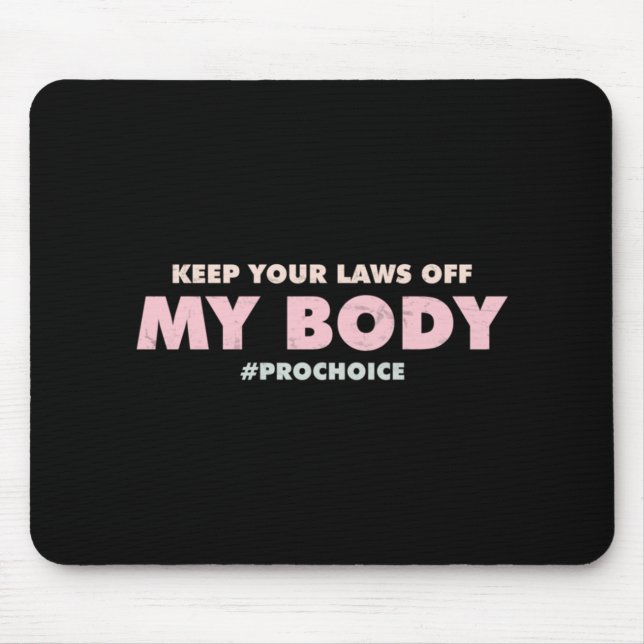 Pro Choice Pro  KEEP YOUR LAWS OFF My Body   Mouse Pad (Front)