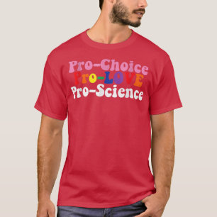 Pro Choice Pro Love Pro Science T-Shirt