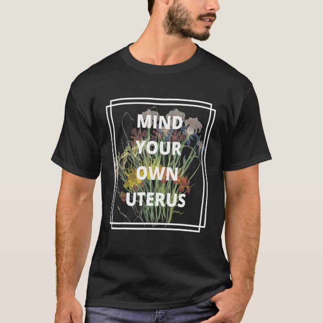 Pro Choice Reproductive Rights Mind Your Own Uteru T-Shirt (Front)