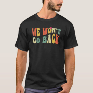 Pro Choice We Won't Go Back Roe V Wade Feminist Wo T-Shirt