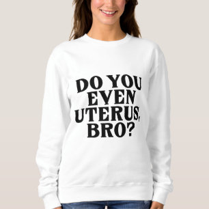 Pro Choice Women No Uterus No Opinion March Democr Sweatshirt