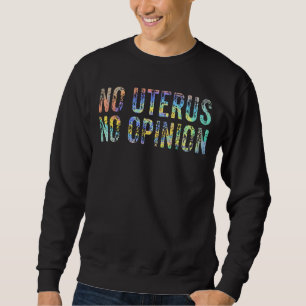 Pro Choice Women No Uterus No Opinion March Democr Sweatshirt
