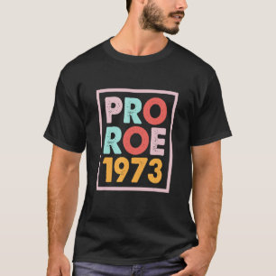 Pro Choice Women's Rights 1973 Pro 1973 Roe Pro Ro T-Shirt