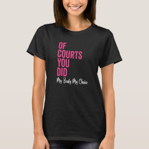Pro Choice Womens Rights Of Courts You Did My Body T-Shirt