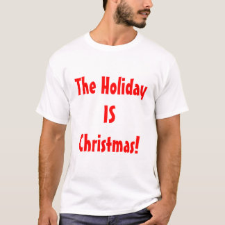 PRO Christmas/The Holiday IS Christmas! T-Shirt