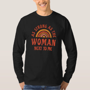 Pro Feminism Change As Strong As The Woman Next To T-Shirt