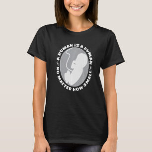 Pro Life Anti Abortion Human Is A Human No Matter  T-Shirt