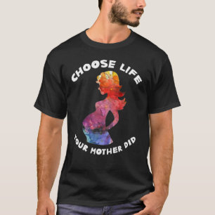Pro Life  Choose Life  Pro Life Mum Anti Abortion T-Shirt