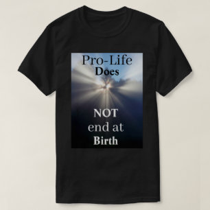 Pro-Life Does NOT end at Birth T-Shirt