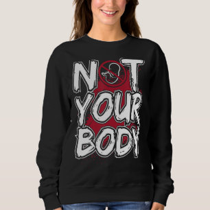Pro Life For Women Men Not Your Body Prolife Conse Sweatshirt