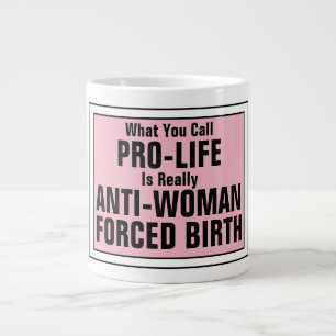Pro-Life is Anti-Woman Forced Birth Large Coffee Mug