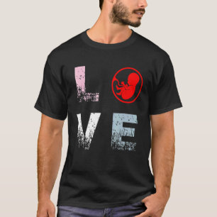 Pro Life Love Anti Abortion Rights Pro Life T-Shirt
