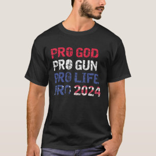 Pro Life Pro God Pro Gun Pro 2024 Patriot USA Flag T-Shirt