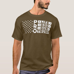 Pro Life Pro God Pro Gun Pro Trump President T-Shirt