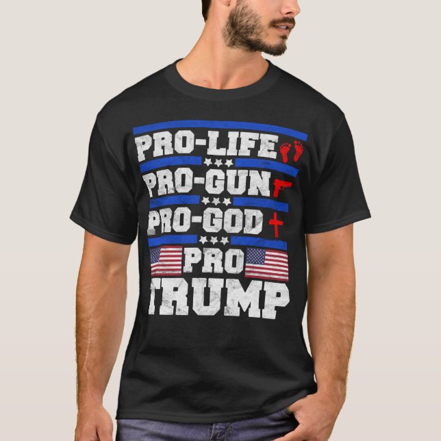 Pro Life Pro Gun Pro God Pro Trump T-Shirt (Front)