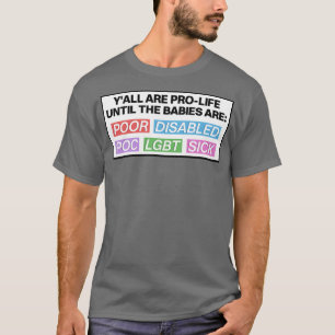 Pro Life Until The Babies Are Pro Choice T-Shirt