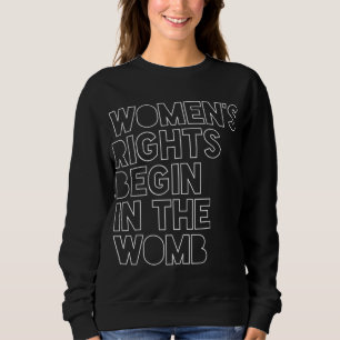 Pro Life Women's Rights Begin In The Womb Unborn B Sweatshirt