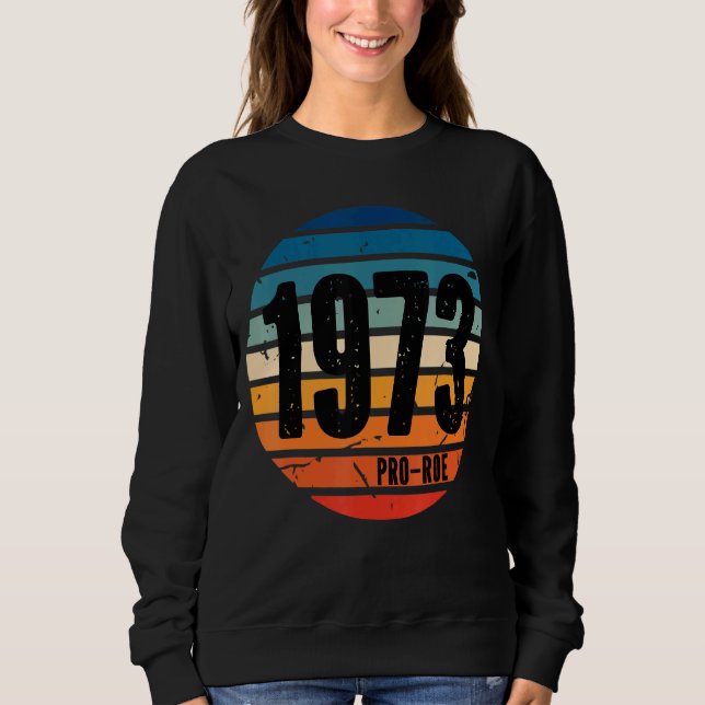 Pro Roe 1973 Protect Roe Vs Wade Pro Choice Rights Sweatshirt (Front)
