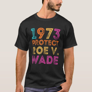 Pro Roe 1973 Protect Roe Vs Wade Pro Choice Rights T-Shirt
