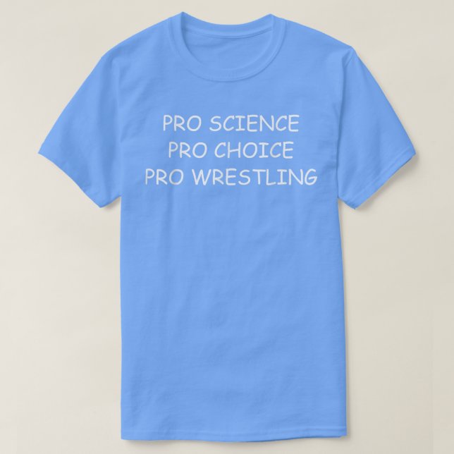Pro Science Pro Choice Pro Wrestling Funny  T-Shirt (Design Front)