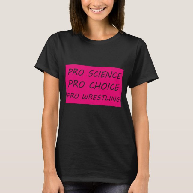 Pro science Pro choice Pro wrestling T-Shirt (Front)