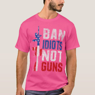 Pro Second Amendment Gun Rights Ban Idiots Not Gun T-Shirt
