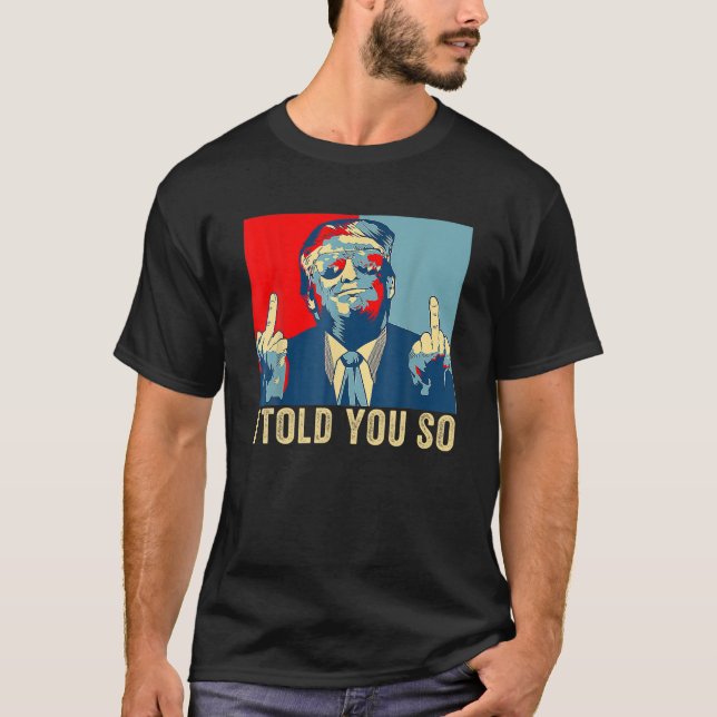 Pro Trump I Told You So 45Th President I'll Be Bac T-Shirt (Front)