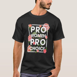 Pro Women Pro Choice Floral Womens Rights Flowers T-Shirt