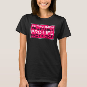 Pro Women Pro Family Pro Life Pro Choice T-Shirt