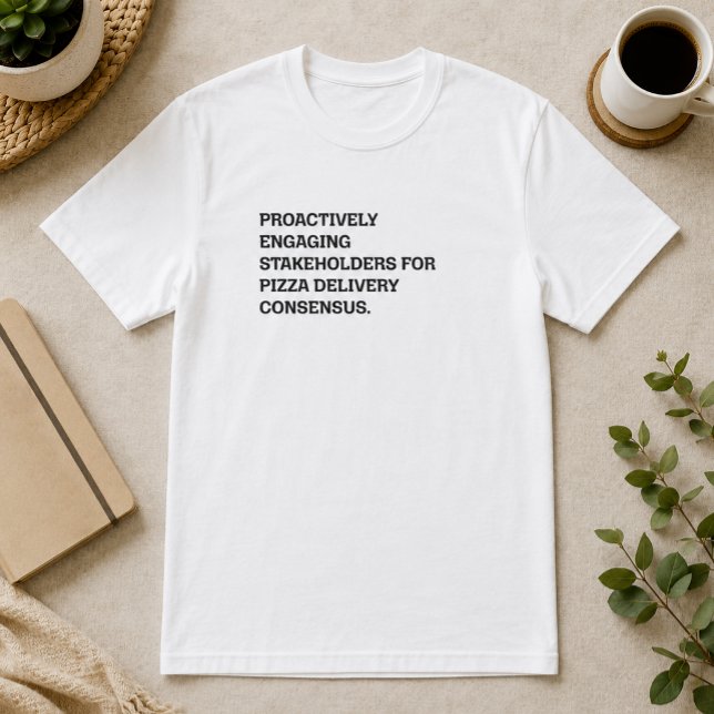 Proactively Engaging Stakeholders Pizza Humour T-Shirt (Creator Uploaded)