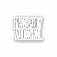 Probably Alcohol Funny and Sarcastic Humour