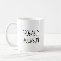 Probably Bourbon Mug, Bourbon Gift, Bourbon Lover