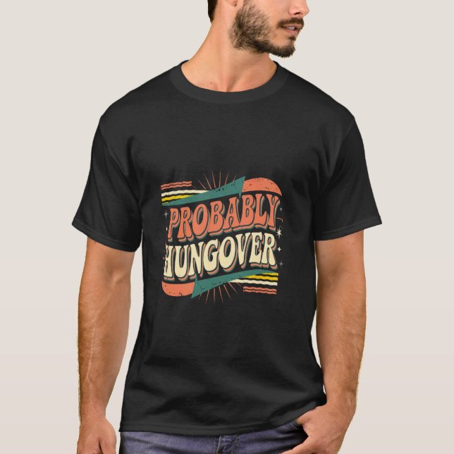 Probably Hungover Drunk Headache Party T-Shirt (Front)