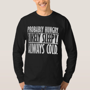 Probably Hungry Likely Sleepy Always Cold Funny Qu T-Shirt