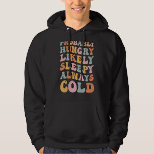 Probably Hungry Likely Sleepy Always Cold Hoodie