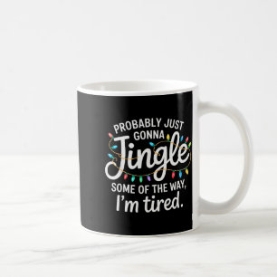 Probably Just Going To Jingle Some Of The Way For Coffee Mug