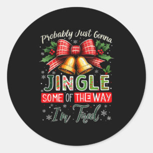 Probably Just Gonna Jingle Some Of The Way Christm Classic Round Sticker