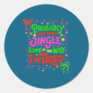 Probably Just Gonna Jingle Some Of The Way I’m Tir Classic Round Sticker
