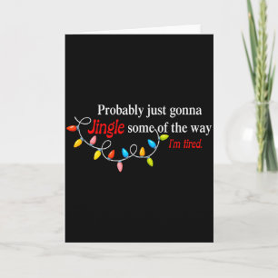 Probably Just Gonna Jingle Some Of The Way I'm Tir Card
